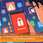 Cara-Mengoptimalkan-Fitur-Privasi-Android-dan-iPhone-untuk-Perlindungan-Maksimal