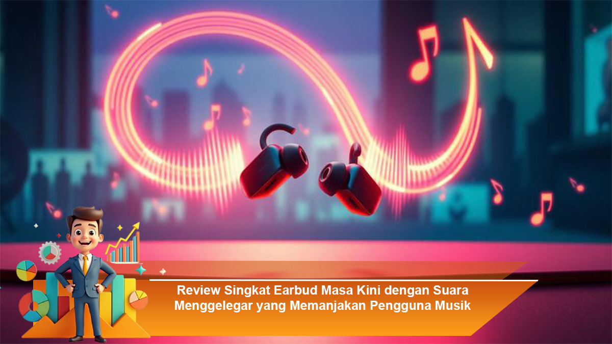 Review-Singkat-Earbud-Masa-Kini-dengan-Suara-Menggelegar-yang-Memanjakan-Pengguna-Musik
